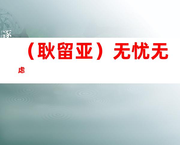 （耿留亚）无忧无虑